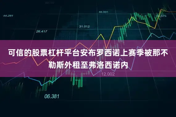 可信的股票杠杆平台安布罗西诺上赛季被那不勒斯外租至弗洛西诺内