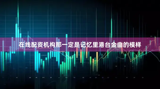 在线配资机构那一定是记忆里港台金曲的模样