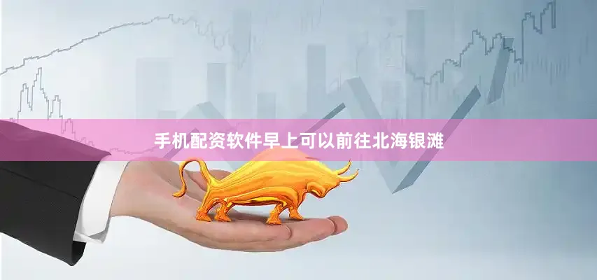 手机配资软件早上可以前往北海银滩