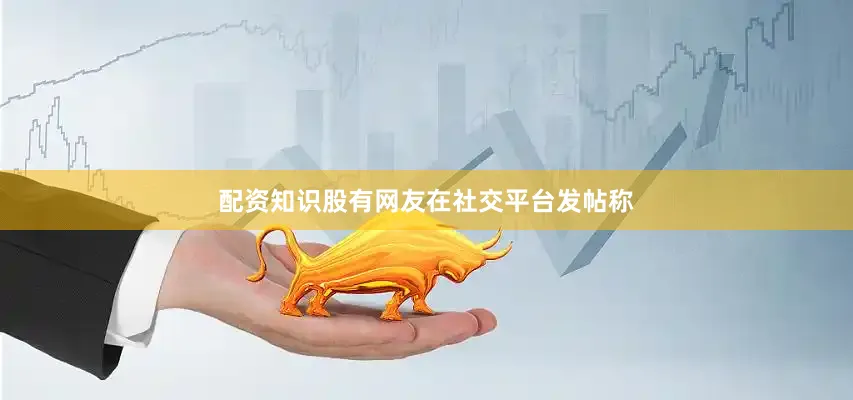 配资知识股有网友在社交平台发帖称